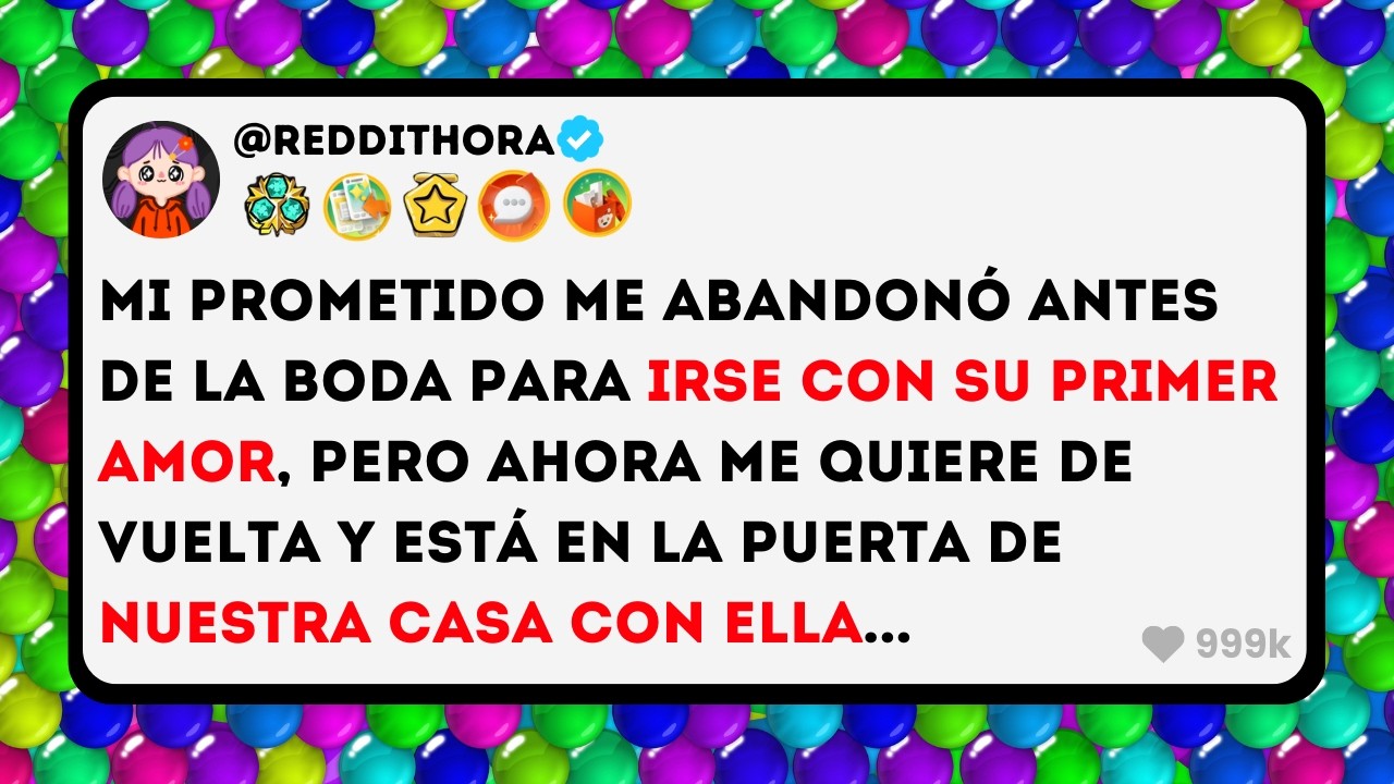 Mi Prometido me ABANDONÓ antes de la BODA para IRSE con su Primer AMOR, pero ahora Me Quiere...