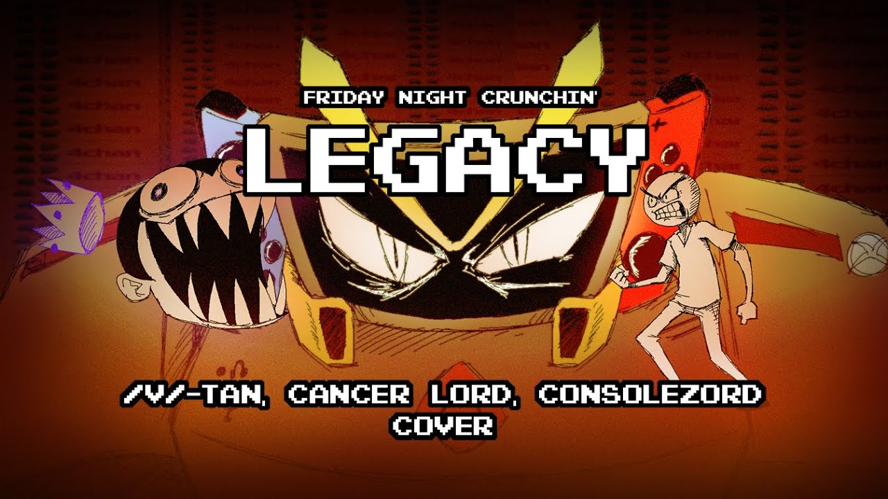 FNF - Legacy [/v/-tan, Cancer Lord, ConsoleZord cover] - Crunchin'