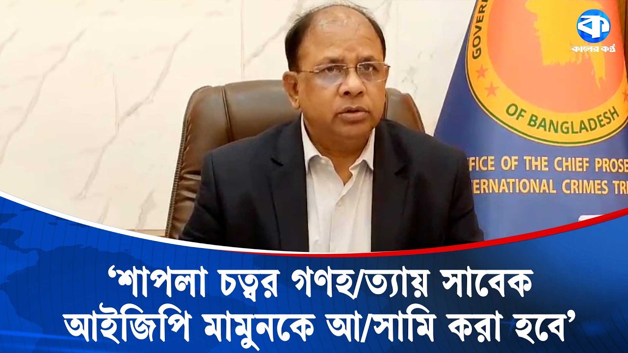 শাপলা চত্বরের ঘটনায় জড়িত মামুন-বেনজীরকে বিচারের আওতায় আনা হবে: চিফ প্রসিকিউটর | Kaler Kantho