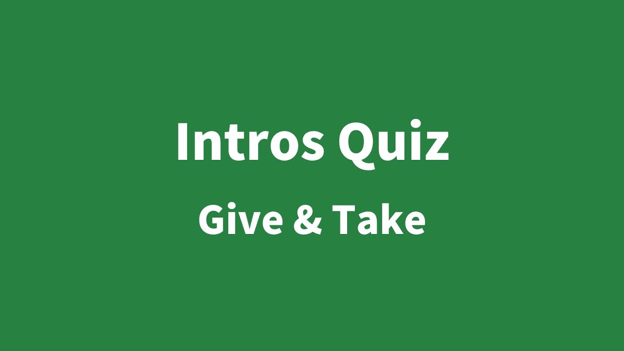Intros Quiz - Give & Take
