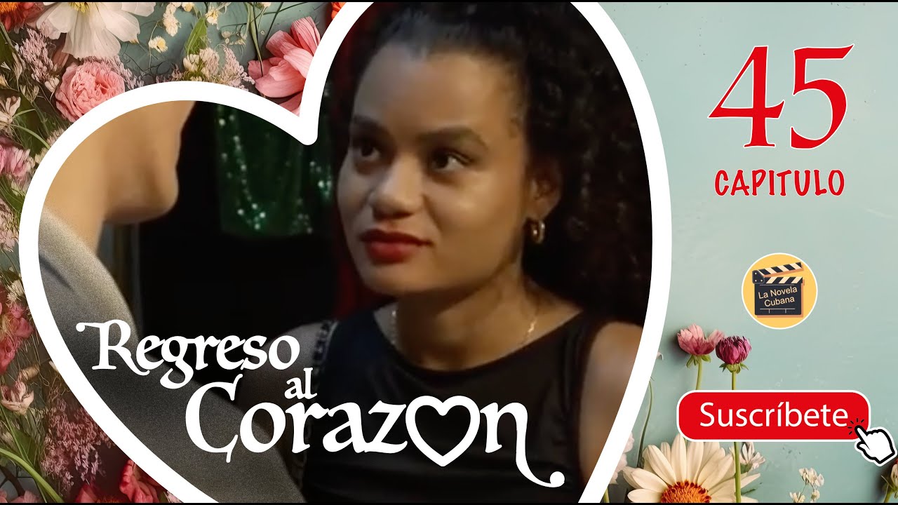REGRESO AL CORAZON | CAP -  45 | La Novela Cubana
