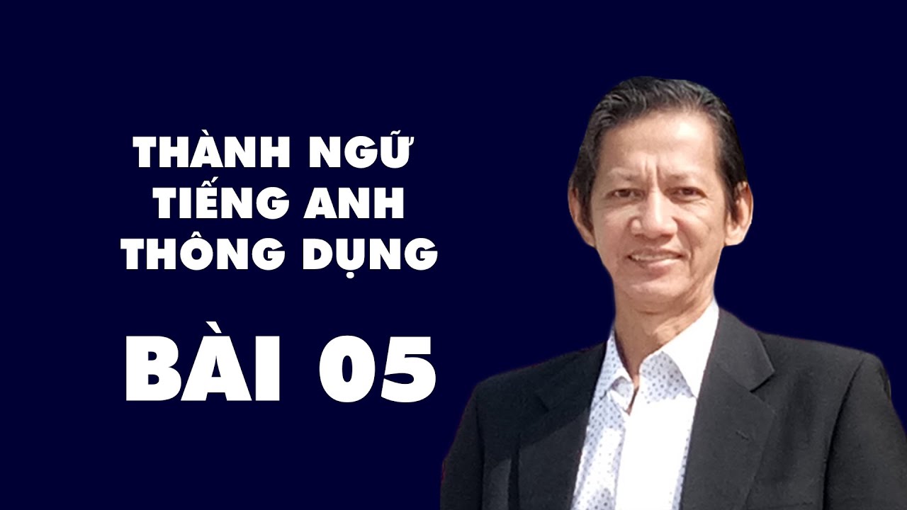 Thành ngữ tiếng Anh thông dụng - Bài 5