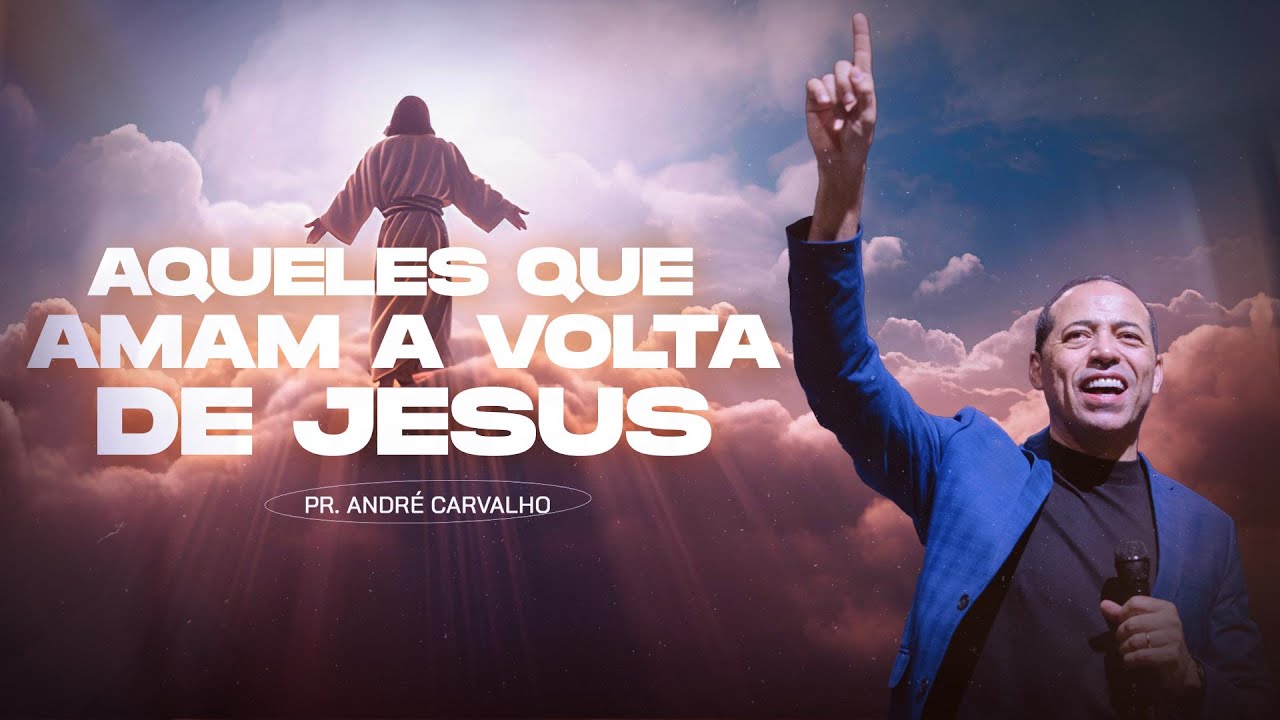 AQUELES QUE AMAM A VOLTA DE JESUS - Pr. André Carvalho