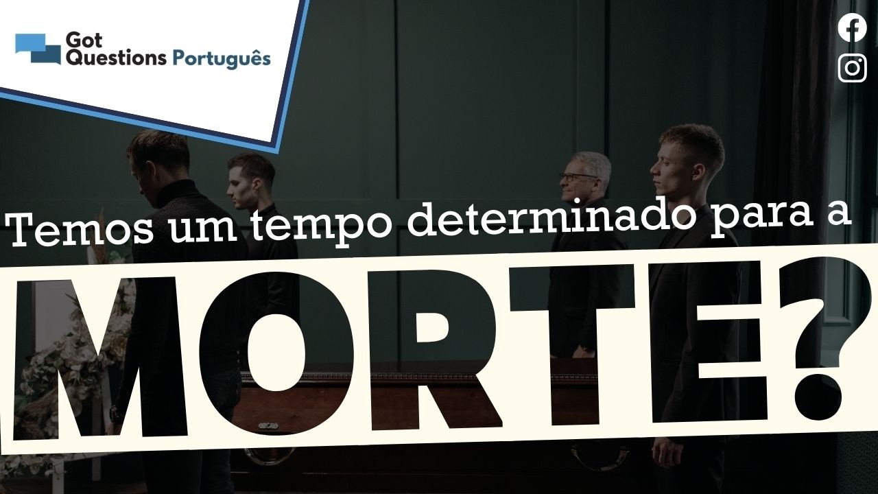 Temos um tempo determinado para a morte?