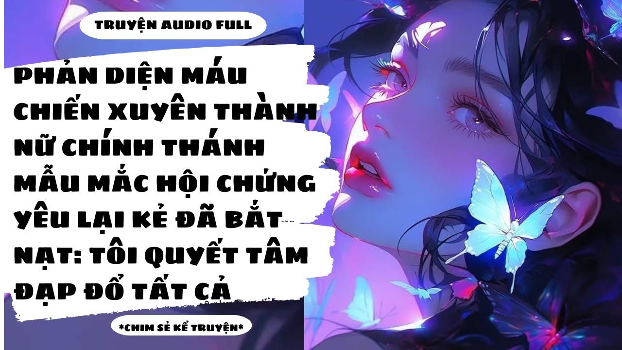 [TRUYỆN AUDIO] - PHẢN DIỆN MÁU CHIẾN XUYÊN THÀNH NỮ CHÍNH THÁNH MẪU BỊ BẮT NẠT - Chim Sẻ Kể Truyện