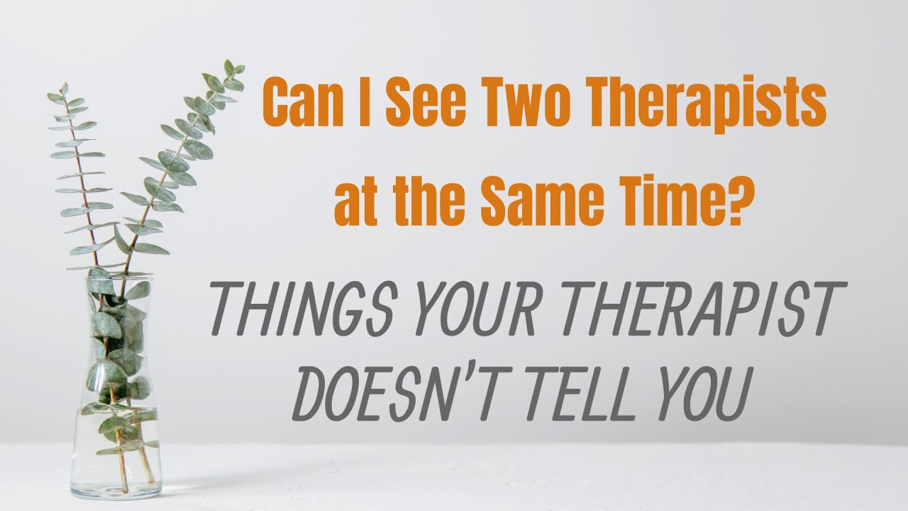 Can I See Two Therapists at the Same Time? | Things Your Therapist Doesn't Tell You Part Two