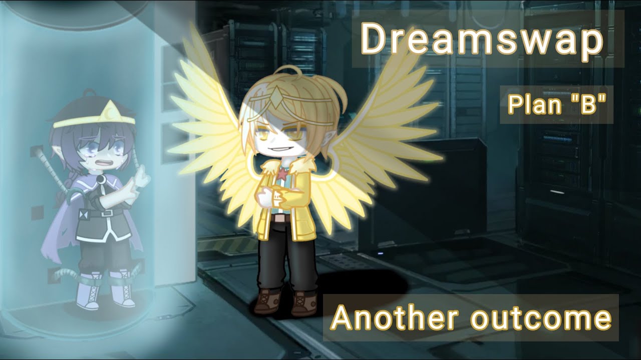 Another outcome//Dreamswap// Plan B // Gacha Club