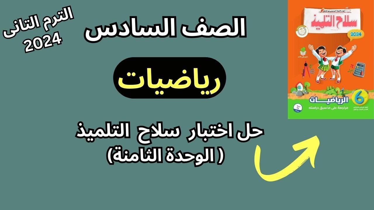 حل اختبار سلاح التلميذ علي الوحدة الثامنة رياضيات الصف السادس الترم الثاني 2024