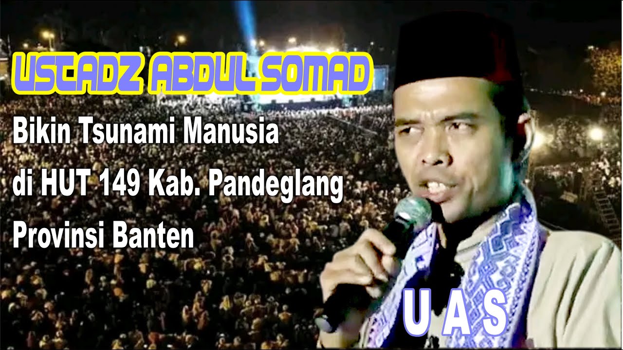 USTADZ ABDUL SOMAD ( UAS ) DI HUT PANDEGLANG KE 149 TAHUN BIKIN TSUNAMI MANUSIA 