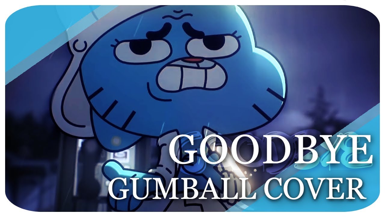Goodbye (I can't say goodbye) [The Amazing World of Gumball Cover]