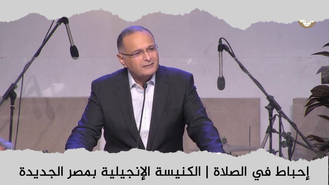 إحباط في الصلاة | د. ماهر صموئيل | الكنيسة الإنجيلية بمصر الجديدة | 19 يونيو 2022