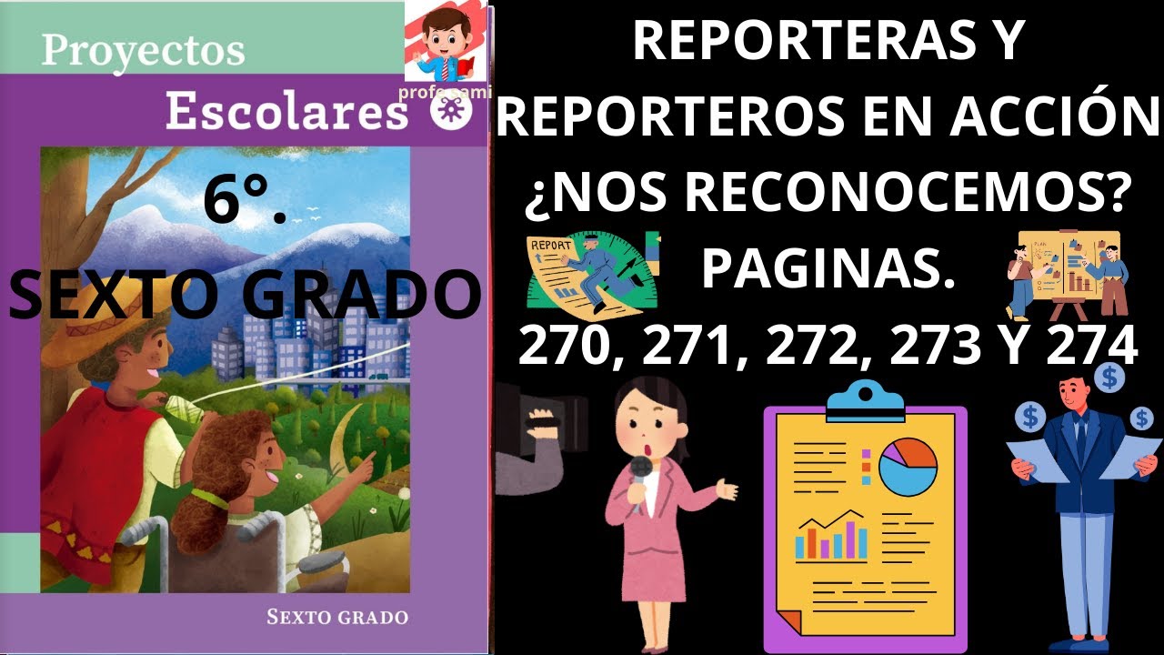 PROYECTOS ESCOLARES 6o. PAG 270, 271, 272 Y 273 REPORTERAS Y REPORTEROS EN ACCION. ¿NOS RECONOCEMOS?