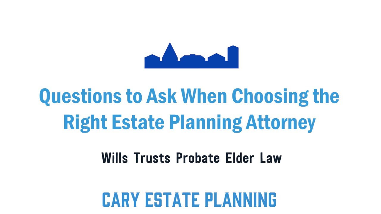 Questions to Ask When Choosing the Right Estate Planning Attorney