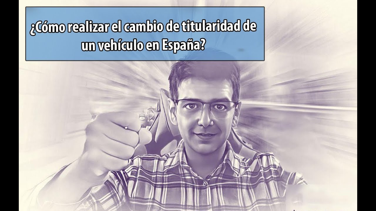 ¿Cómo realizar el cambio de titularidad de un vehículo en España? 🚗