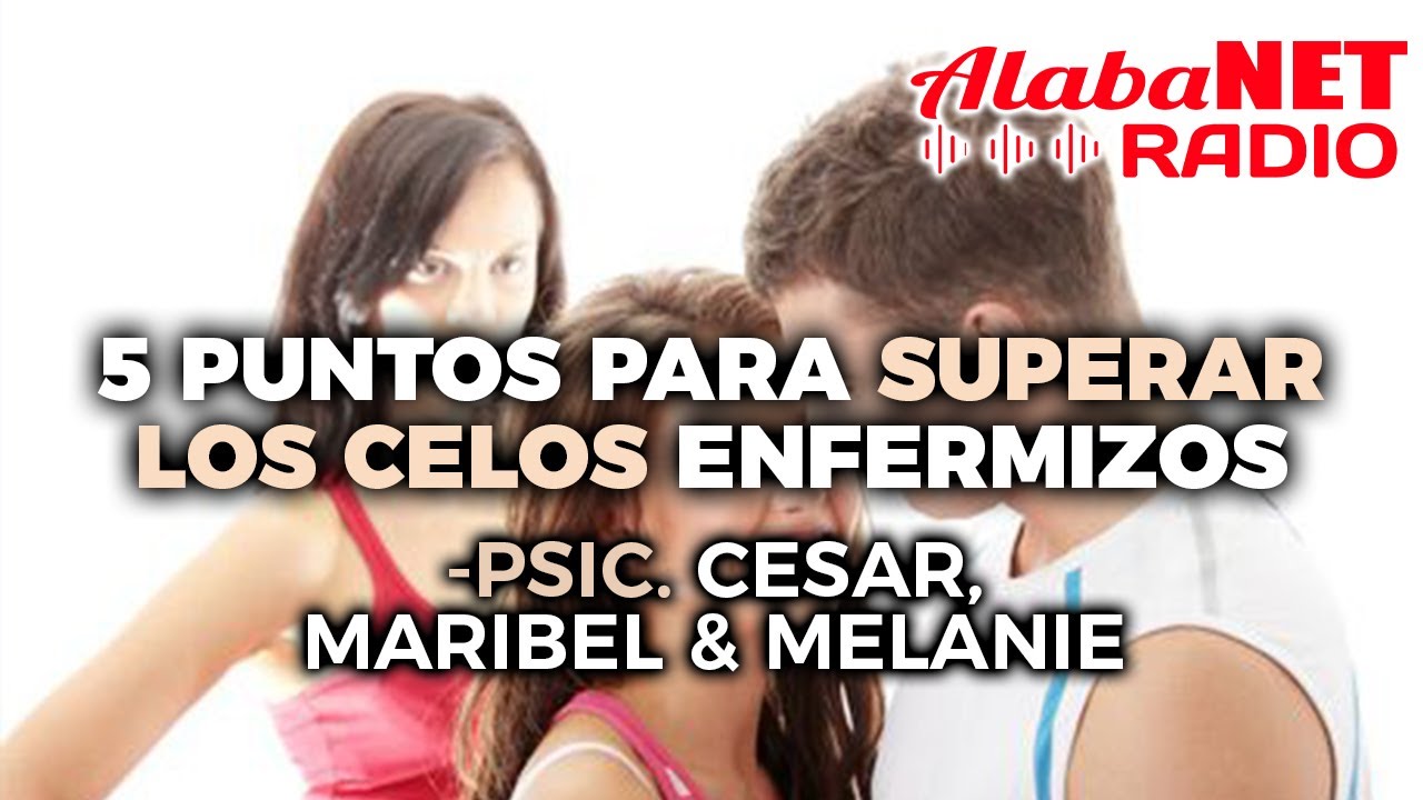 5 Puntos para superar los celos enfermizos  - Psic. Cesar, Maribel & Melanie