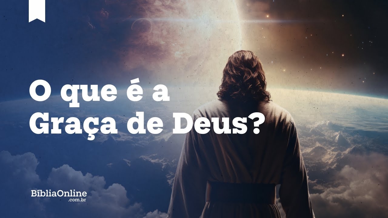 O que &eacute; a Gra&ccedil;a de Deus? | Estudo b&iacute;blico sobre o favor imerecido e salva&ccedil;&atilde;o.
