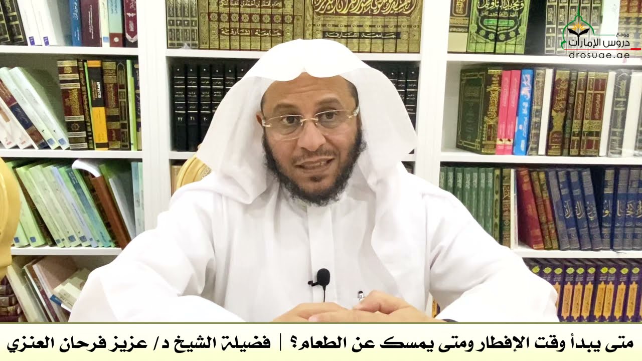 متى يبدأ وقت الإفطار ومتى يمسك عن الطعام؟ | فضيلة الشيخ د/ عزيز فرحان العنزي