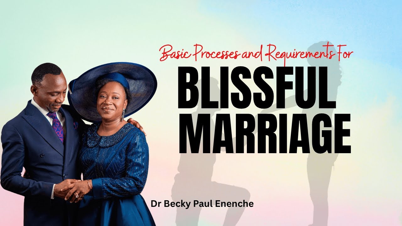 9 Basic Processes And Requirements For Blissful MARRIAGE || Becky Paul Enenche 