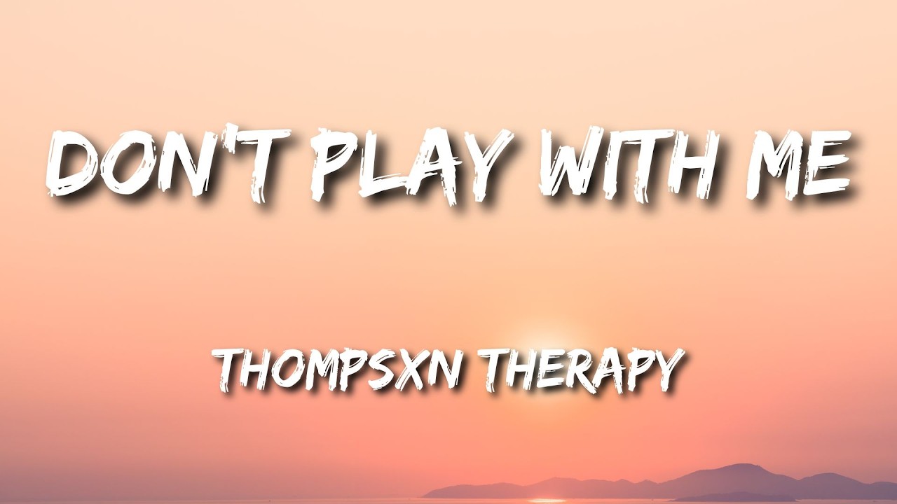 Don't Play with me Lyrics by Thompsxn Therapy