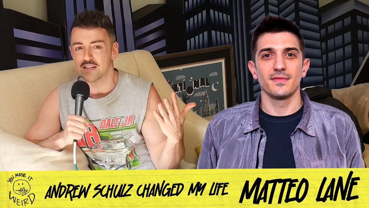 Andrew Schulz Changed My Life w/ Matteo Lane | You Made It Weird