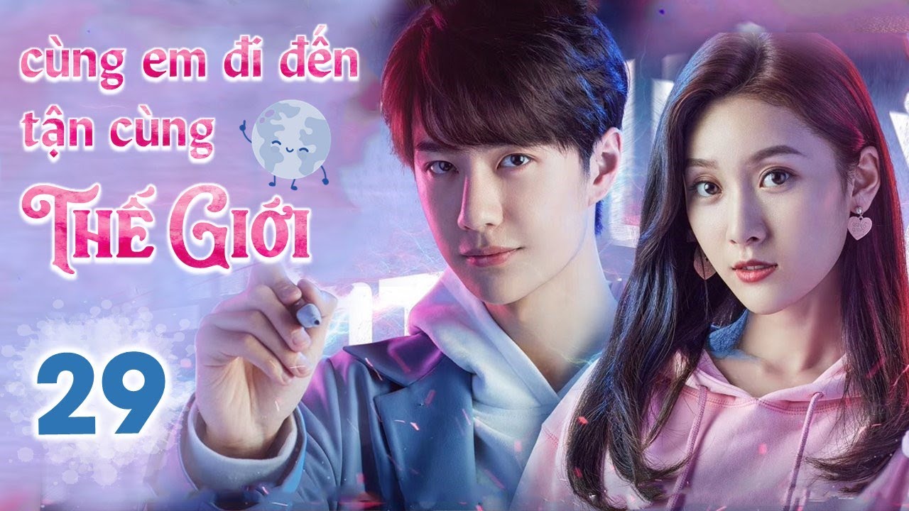 CÙNG EM ĐI ĐẾN TẬN CÙNG THẾ GIỚI - Tập 29 | Siêu Phẩm Ngôn Tình Cực Hot | Vương Nhất Bác - Tử Tuyền