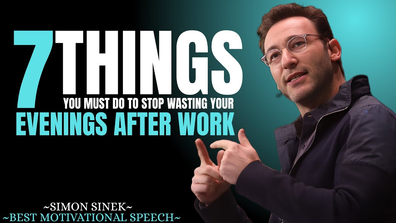 7 Things You Must Do to Stop Wasting Your Evenings After Work || Best l Speech By Simon Sinek.....