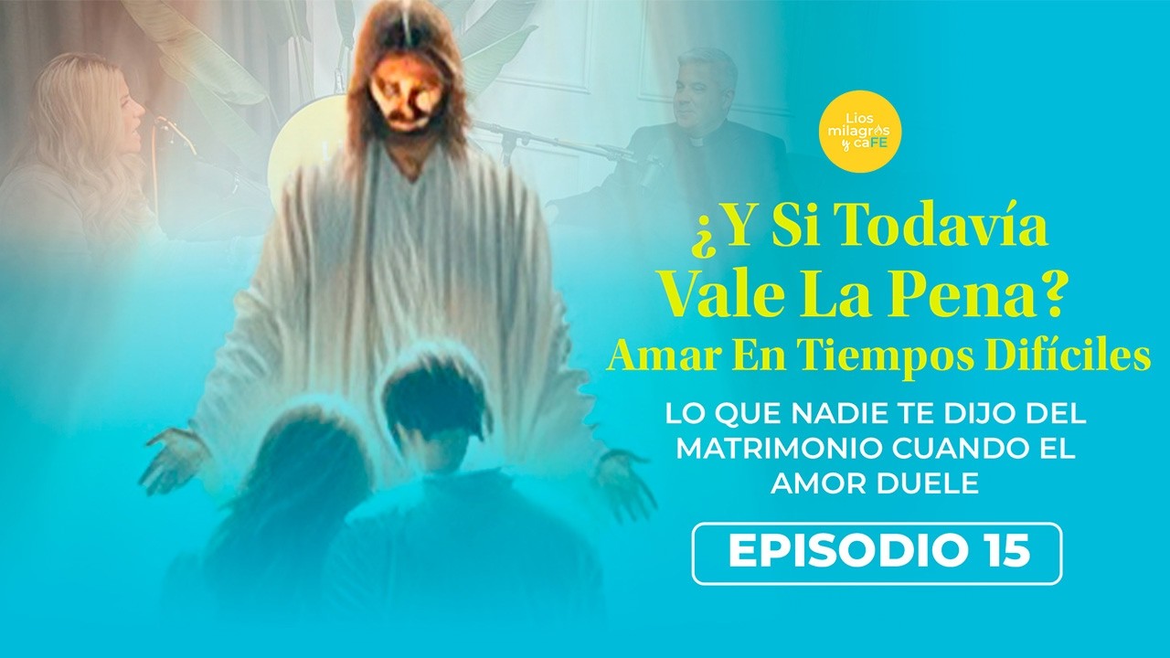 EPISODIO 15 | ¿Y SI TODAVÍA VALE LA PENA LUCHAR POR TU MATRIMONIO?