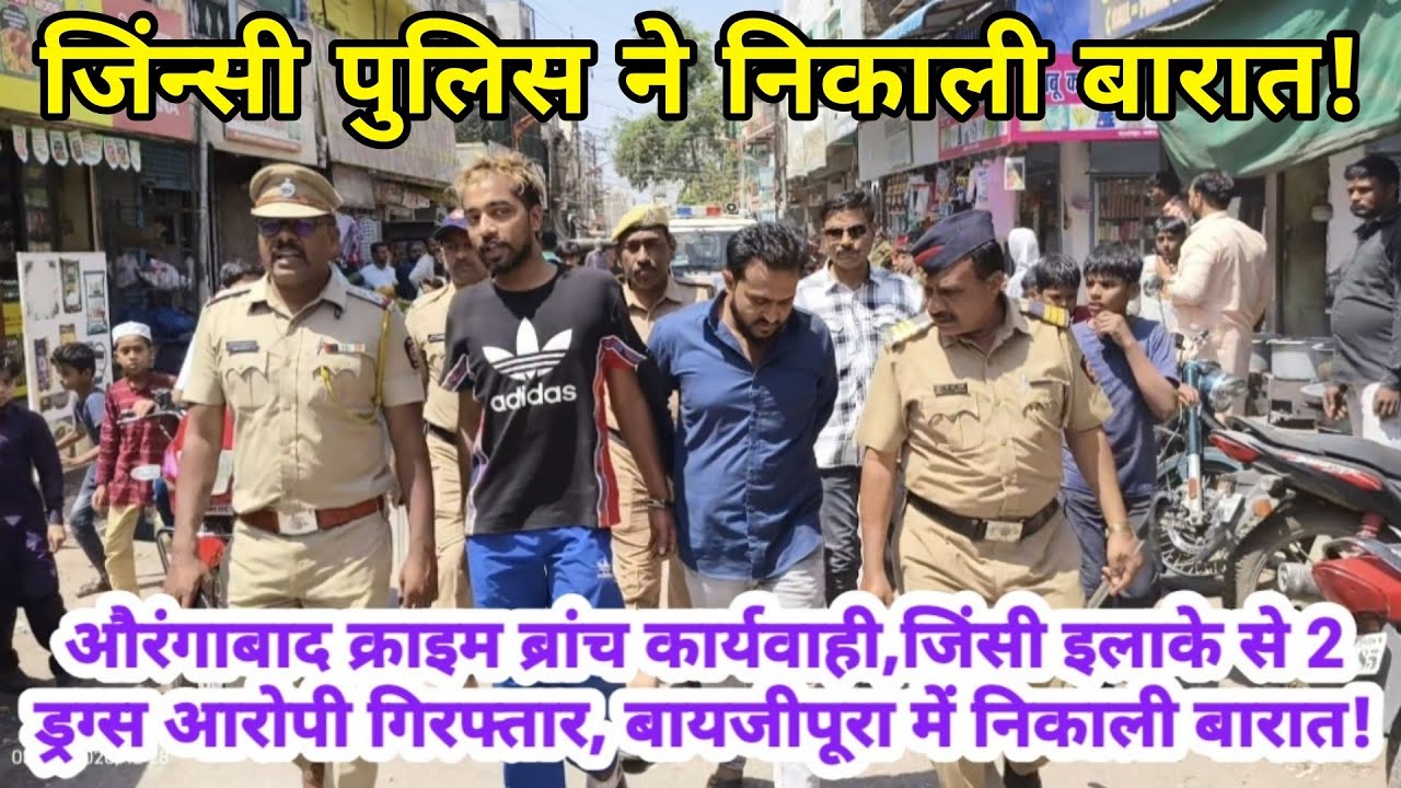 औरंगाबाद क्राइम ब्रांच कार्यवाही,जिंसी इलाके से 2 ड्रग्स आरोपी गिरफ्तार,बायजीपूरा में निकाली बारात 