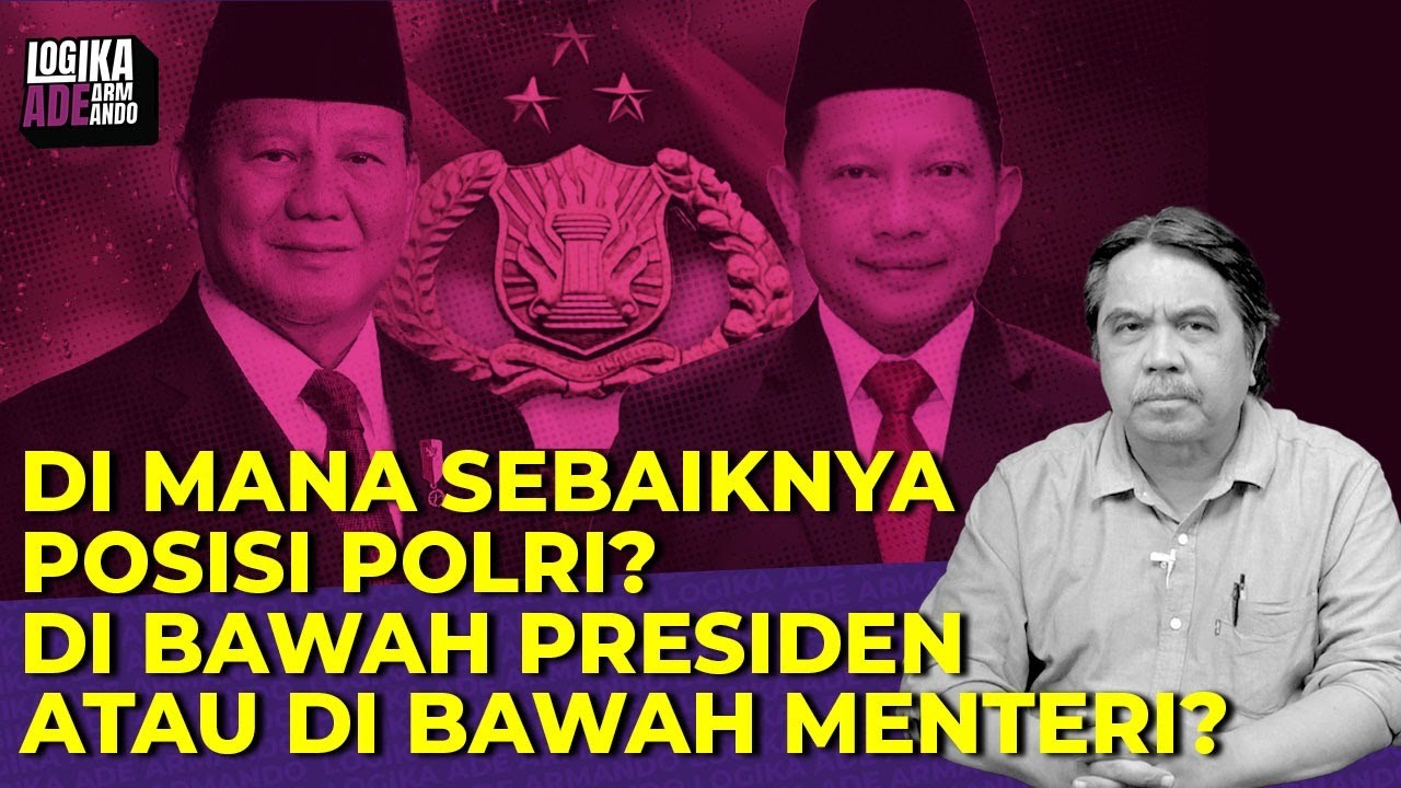 DI MANA SEBAIKNYA POSISI POLRI? DI BAWAH PRESIDEN ATAU DI BAWAH MENTERI? Logika Ade Armando