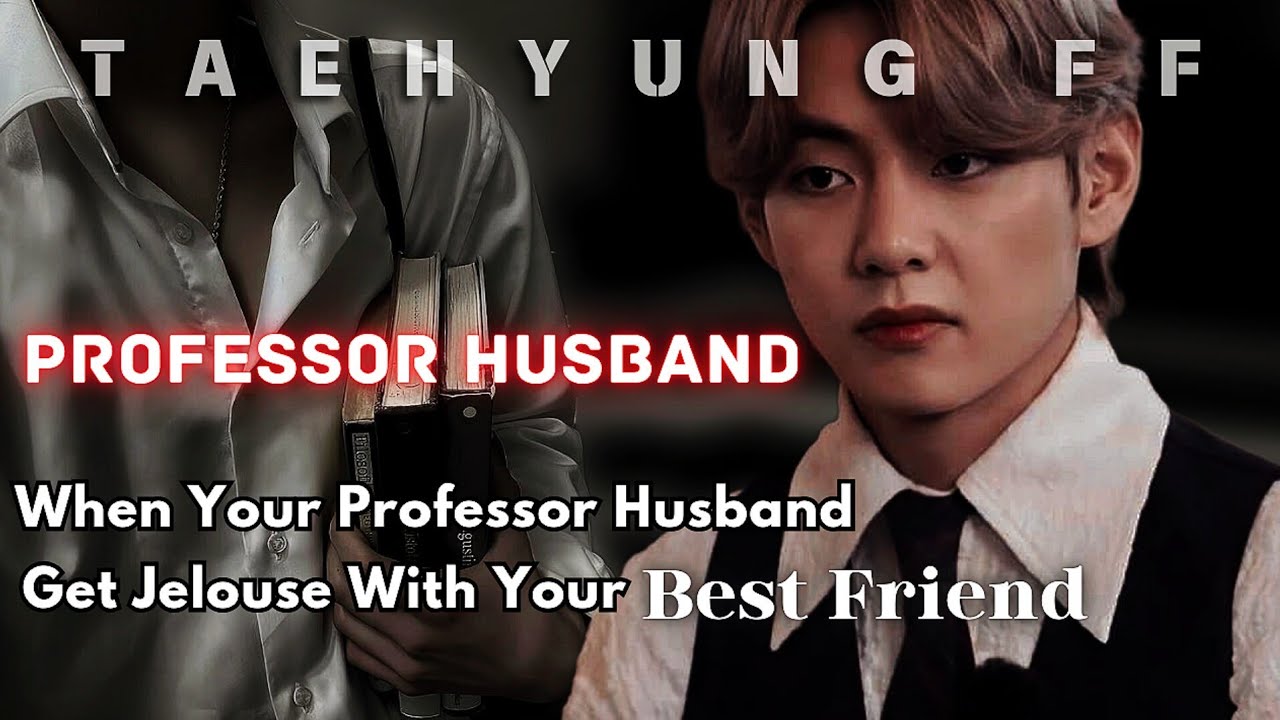 [ TAEHYUNG FF ] When Your Professor Husband Get Jealous With Your Best Friend | ONESHOT | BTS FF
