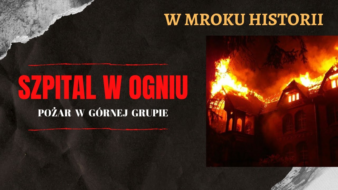 Szpital w ogniu - pożar w Górnej Grupie | W mroku historii #20