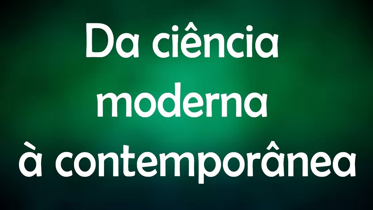 Da ciência moderna à contemporânea