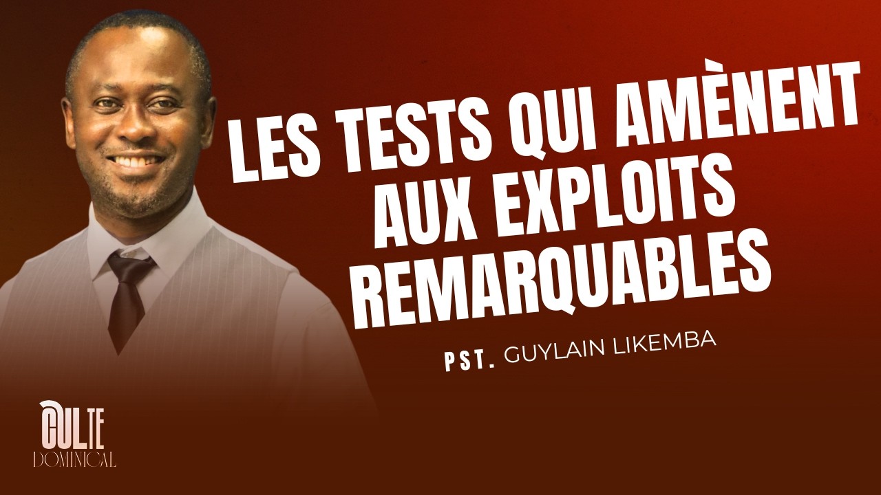 Les tests qui amènent aux exploits remarquables - Pasteur Guylain S. LIKEMBA