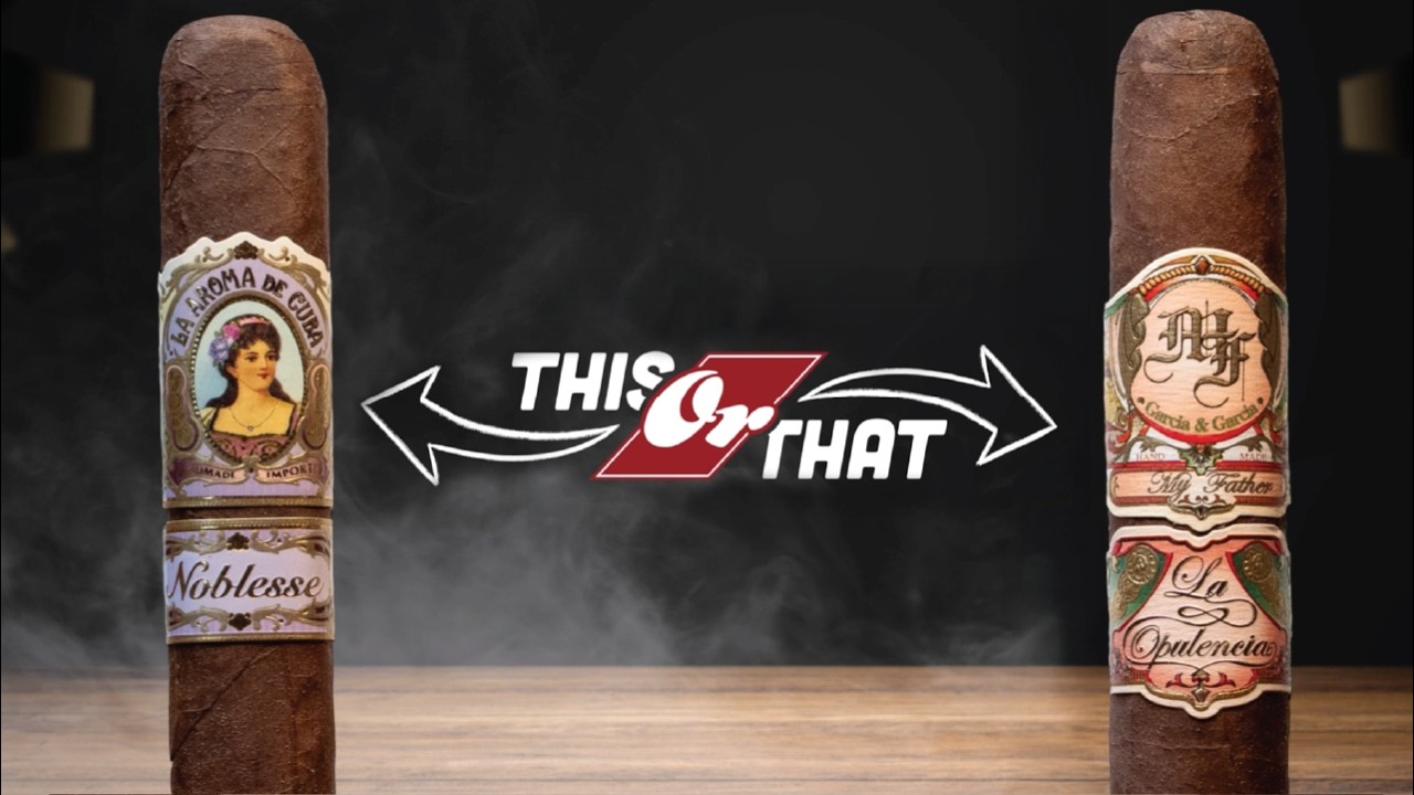 My Father Opulencia vs La Aroma de Cuba Noblesse | This Or That Ep. 10