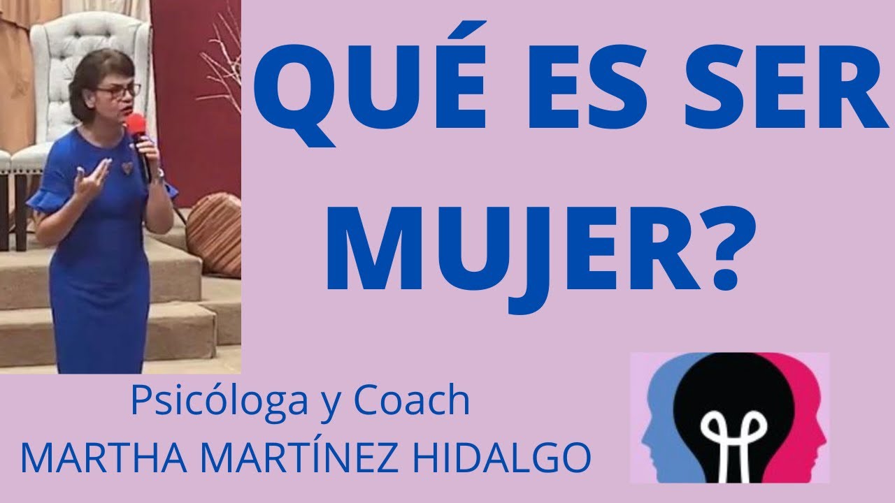 QUÉ ES SER MUJER? Psicologa y Coach Martha Martinez Hidalgo