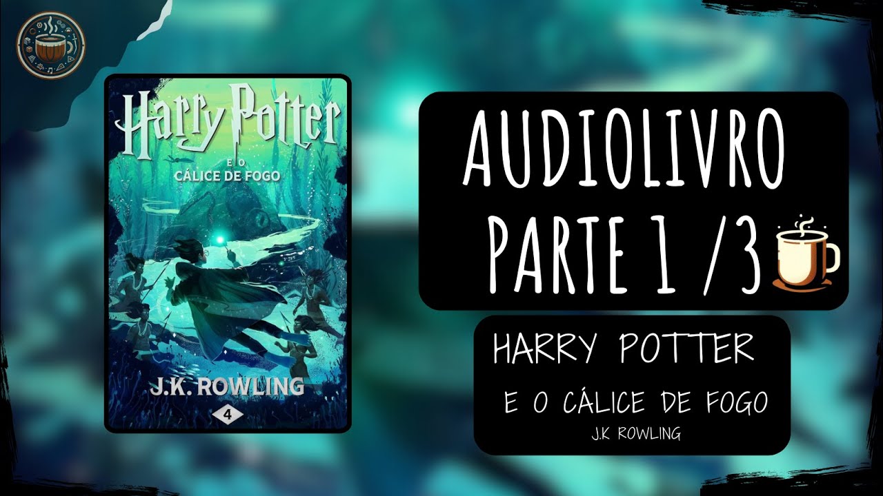 Harry Potter e o C&aacute;lice de Fogo - J K Rowling 🎧 Audiolivro Parte 1 de 3