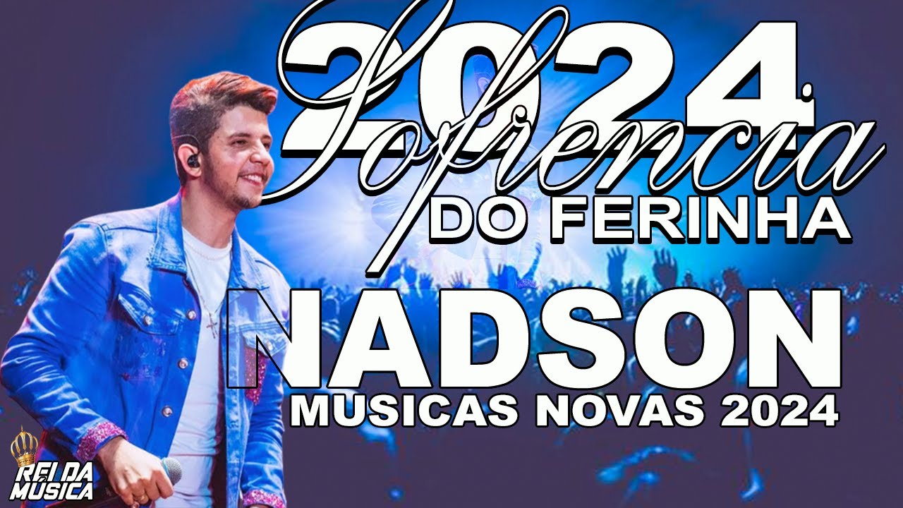 NADSON O FERINHA 2024 - MUSICAS NOVAS - SOFRENCIA ATUALIZADA 2024