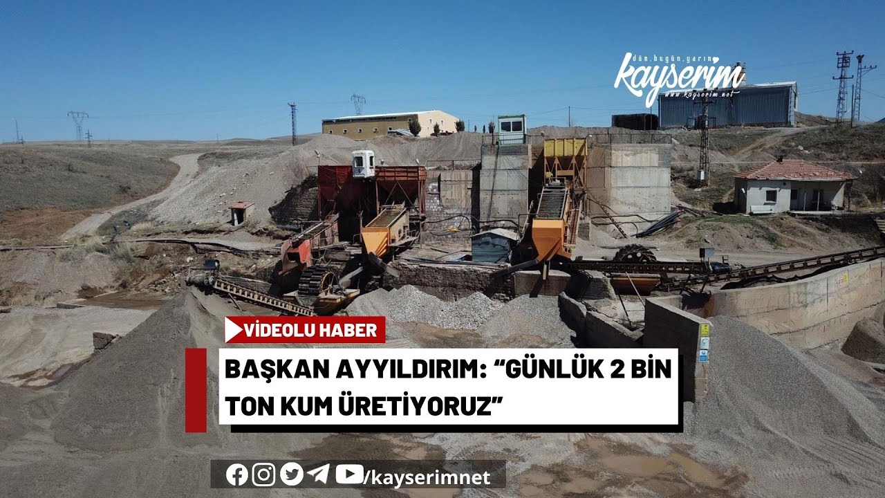 Başkan Ayyıldırım: “Günlük 2 bin ton kum üretiyoruz”