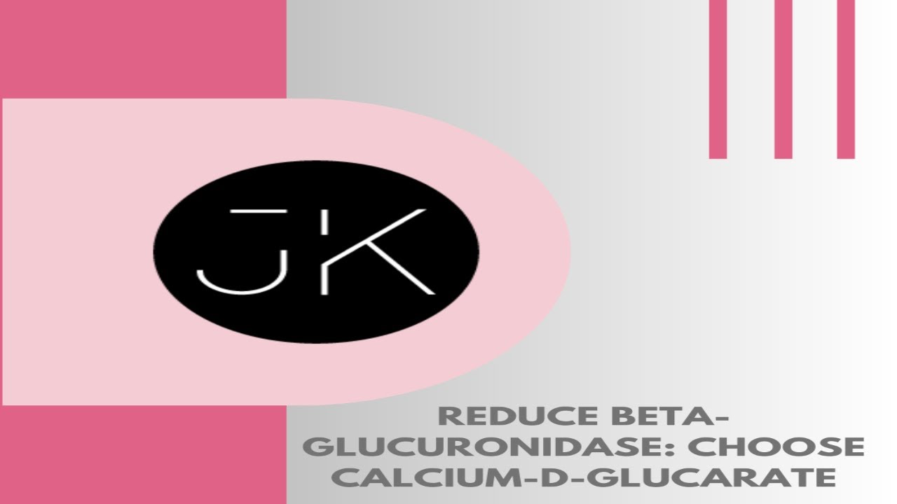 Reduce Beta-Glucuronidase: Choose Calcium-D-Glucarate