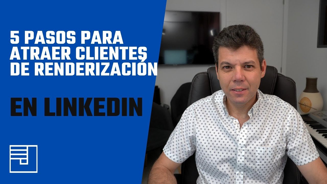 5 Pasos para atraer clientes de renderizaci&oacute;n en Linkedin