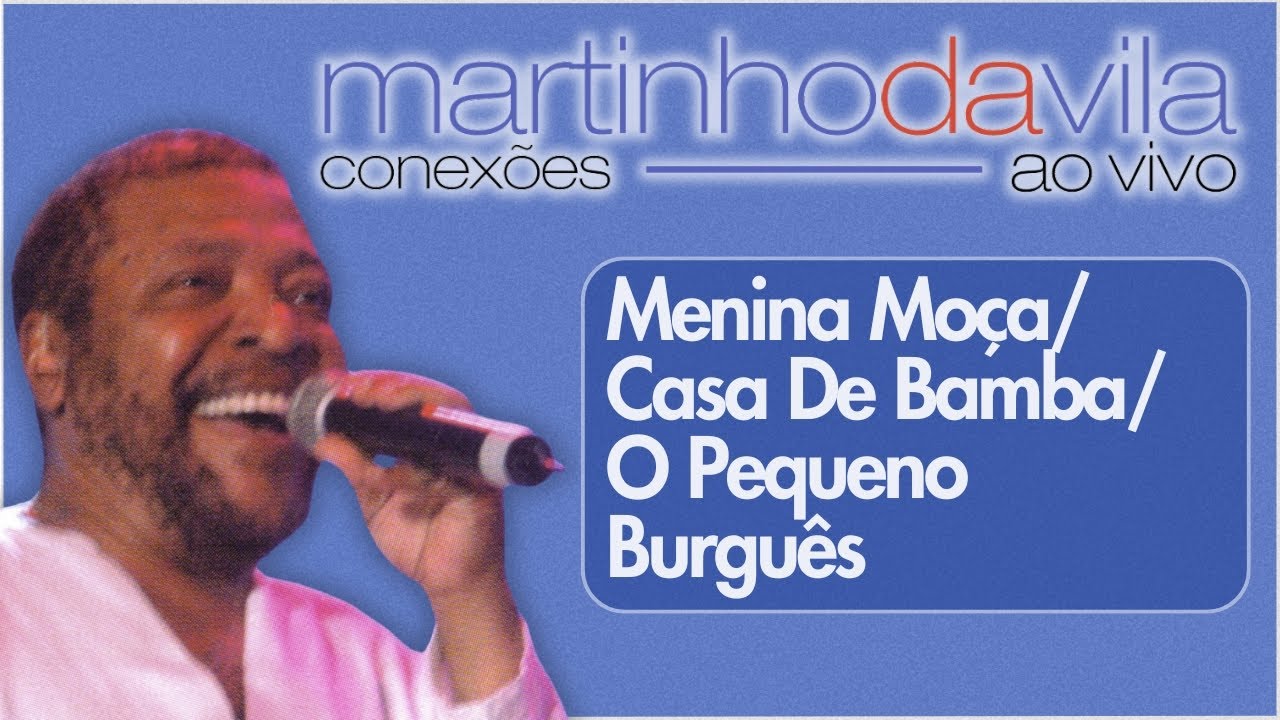 Martinho da Vila - Menina Moça / Casa De Bamba / O Pequeno Burguês (Conexões Ao Vivo)