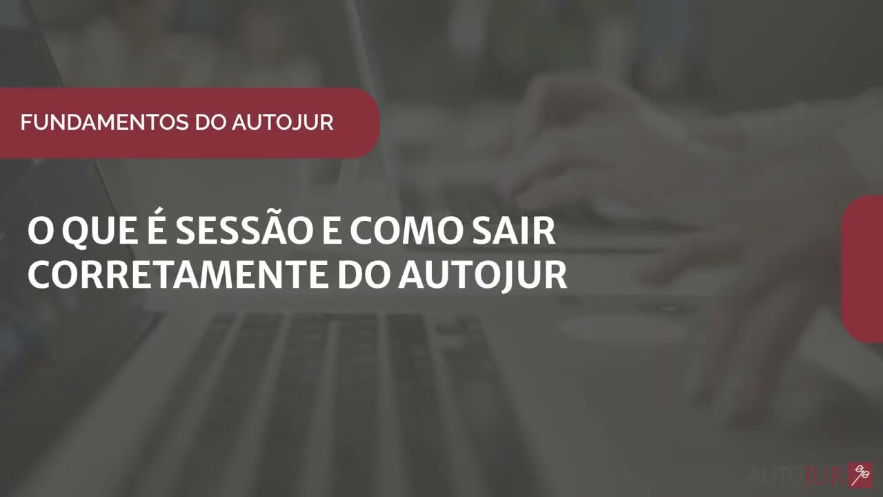 AUTOJUR: O Que &Eacute; Sess&atilde;o e Como Sair Corretamente do AUTOJUR