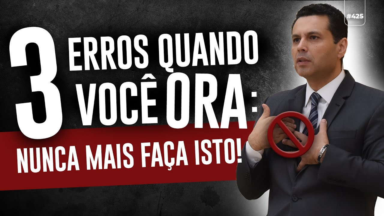 3 ERROS QUANDO VOCÊ ORA: NUNCA MAIS FAÇA ISTO! | #425