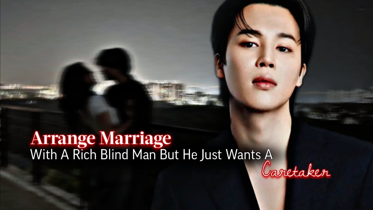 Arrange Marriage With A Rich Blind Man But He Just Wants A Caretaker | PJM ff | Jimin Oneshot