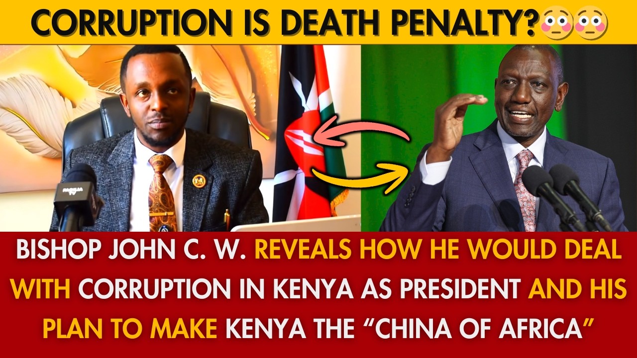 BISHOP JOHN C. W. REVEALS HOW HE WOULD DEAL WITH CORRUPTION IN KENYA AS PRESIDENT & CHINA OF AFRICA