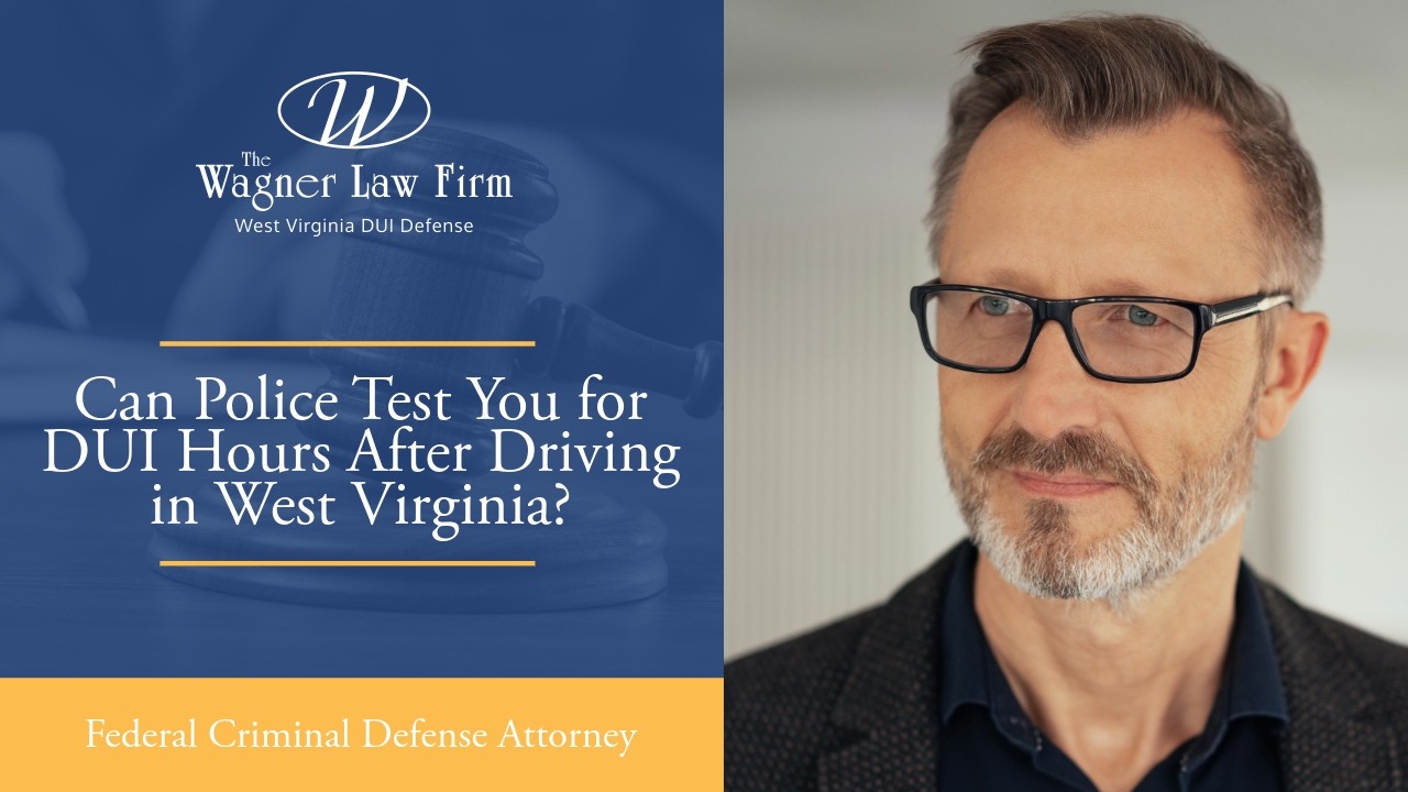 Can Police Test You for DUI Hours After Driving in West Virginia? | Know Your Rights