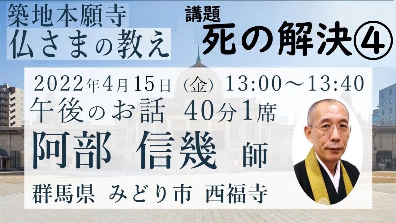死の解決④　阿部信幾師　2022 / 04 / 15 午後の座　築地本願寺常例布教【仏さまの教え】