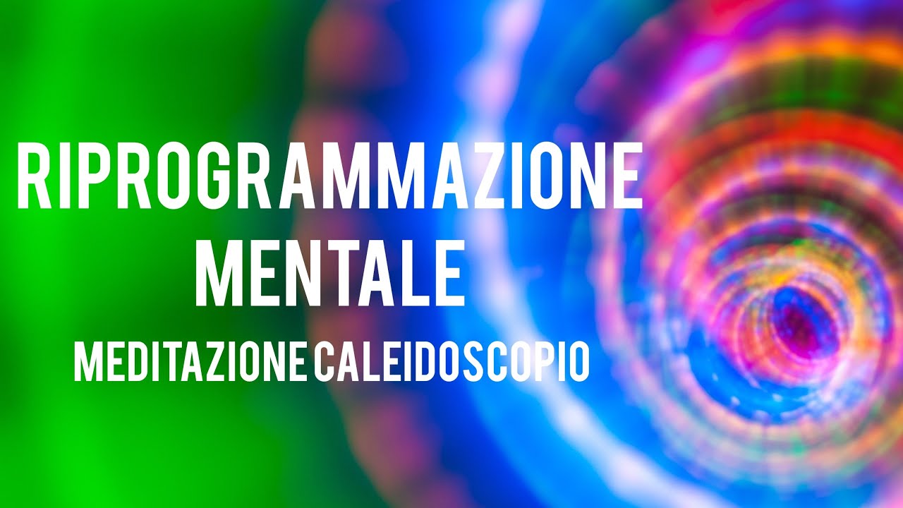 Riprogrammazione Mentale - Meditazione Caleidoscopio (Novit&agrave; assoluta)