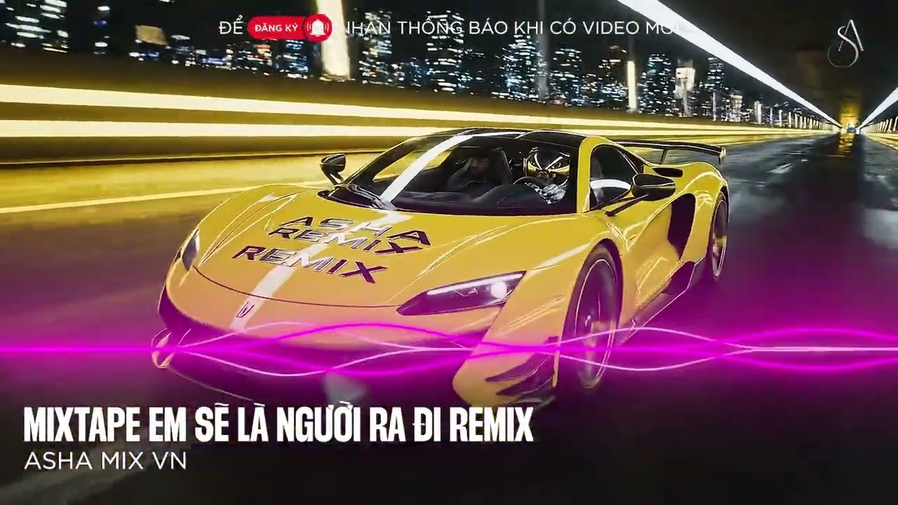 Em Sẽ Là Người Ra Đi (TOPKN x ASHA Remix) Yêu Nhau Cho Nhau Từng Nụ Hôn Nồng Ấm Ân Ái Hôm Nào Remix