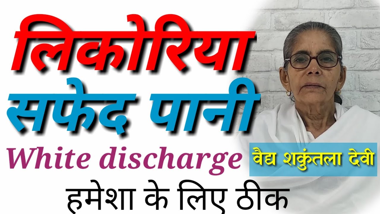 लिकोरिया / सफेद पानी / White discharge हमेशा के लिए ठीक -आयुर्वेदिक इलाज।  वैद्य शकुंतला देवी।